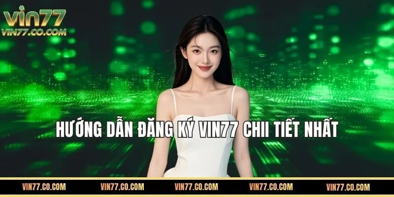 Hướng Dẫn Các Bước Đăng Ký VIN77 Nhanh Gọn